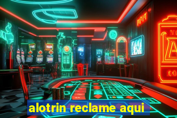 alotrin reclame aqui